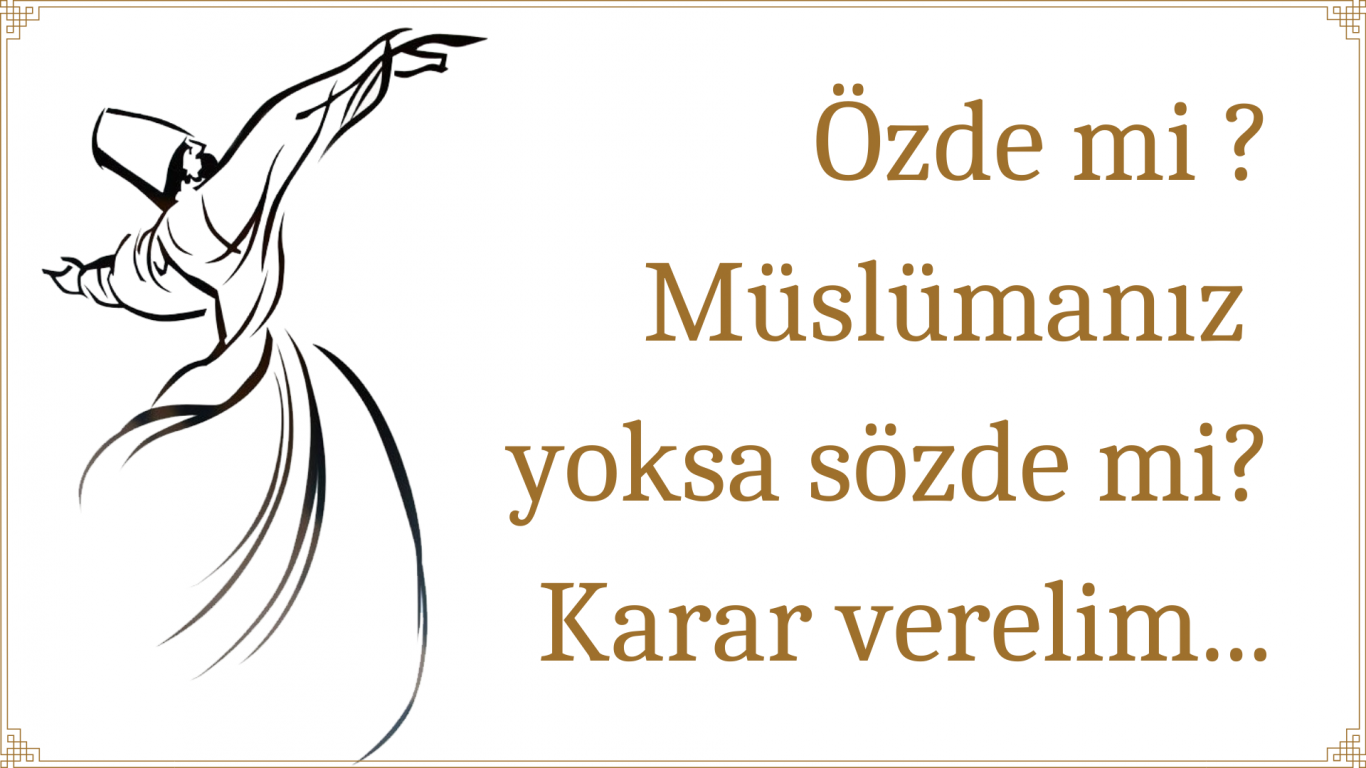 Özde mi ? Müslümanız yoksa sözde mi? Karar verelim...