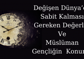 Değişen Dünya’da Sabit Kalması Gereken Değerler Ve Müslüman Gençliğin Konumu isimli söyleşimiz